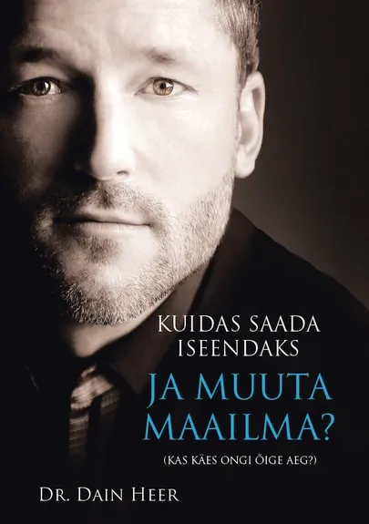 Dain Heer «Kuidas saada iseendaks ja muuta maailma?»