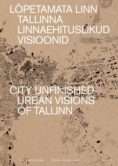 «Lõpetamata linn. Tallinna linnaehituslikud visioonid»