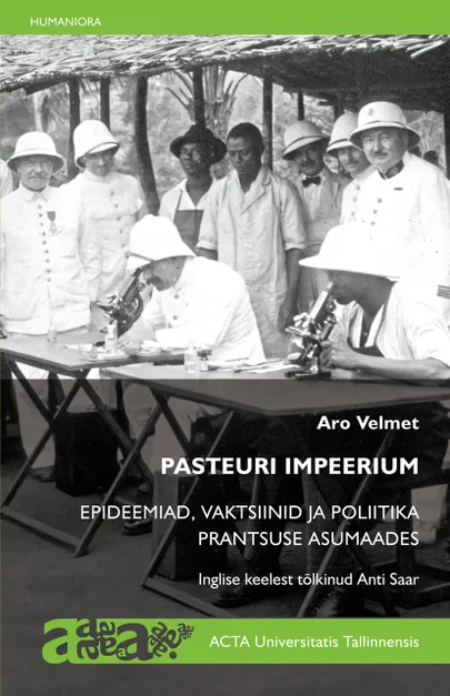 Aro Velmet, «Pasteuri impeerium. Epideemiad, vaktsiinid ja poliitika Prantsuse asumaades».
