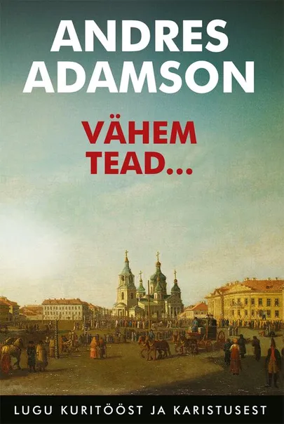 Andres Adamson, «Vähem tead… Lugu kuritööst ja karistusest».