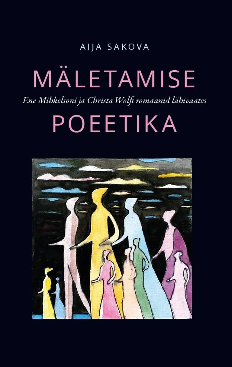 Aija Sakova, «Mäletamise poeetika. Ene Mihkelsoni ja Christa Wolfi romaanid lähivaates».