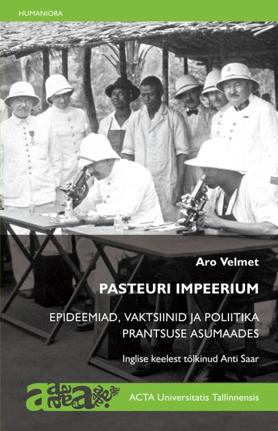 Aro Velmet, «Pasteuri impeerium. Epideemiad, vaktsiinid ja poliitika Prantsuse asumaades».