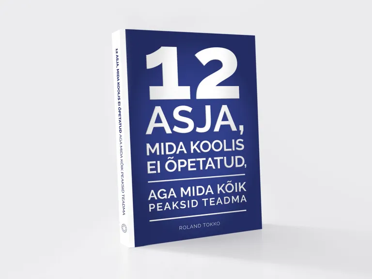 Roland Tokko «12 asja, mida koolis ei õpetatud, aga mida kõik peaksid teadma».