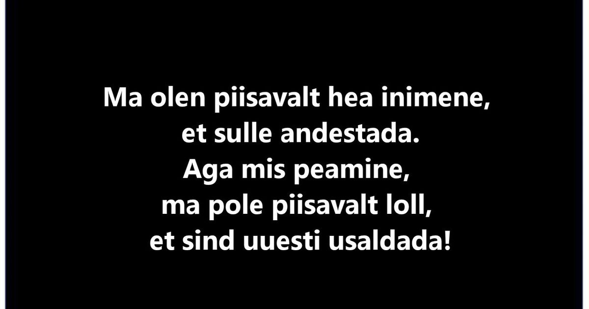 Ma olen piisavalt hea inimene, et sulle andestada