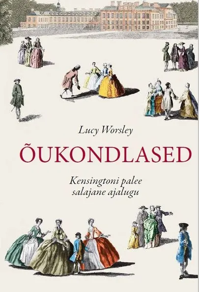 Lucy Worsley, «Õukondlased. Kensingtoni palee salajane ajalugu».