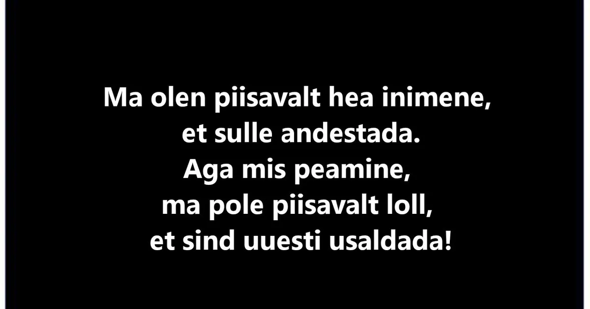Ma olen piisavalt hea inimene, et sulle andestada