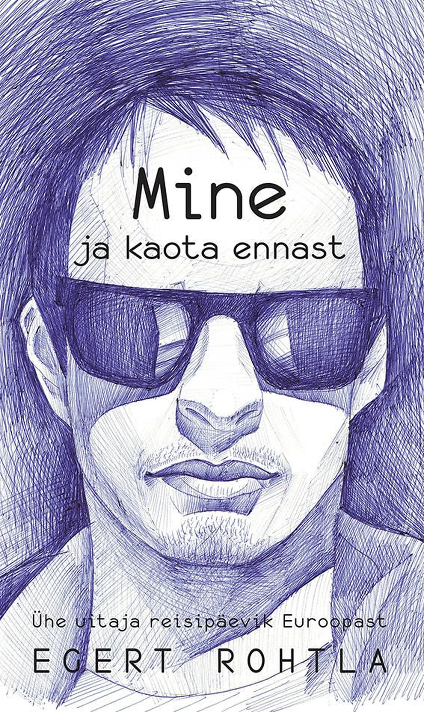 Egert Rohtla «Mine ja kaota ennast. Ühe uitaja reisipäevik Euroopast».