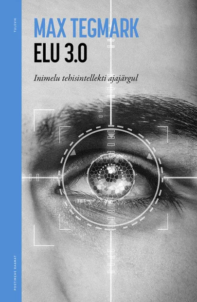 Max Tegmark, «Elu 3.0. Inimelu tehisintellekti ajajärgul».